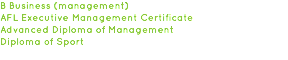 B Business (management) AFL Executive Management Certificate Advanced Diploma of Management Diploma of Sport 
